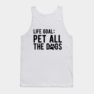 Dog - Life Goal: Pet all the dogs Tank Top